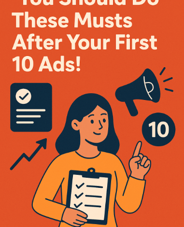 You Should Do These Must , After Your First 10 Ads!